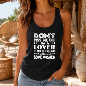 Original Don'T Piss Me Off I'M A Lover I Will Go Love Women Tank Top