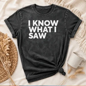 Hot I Know What I Saw Washed T-Shirt