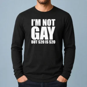 Premium I Am Not Gay But 20 Dollars Is 20 Dollars Meme Long Sleeve Shirt