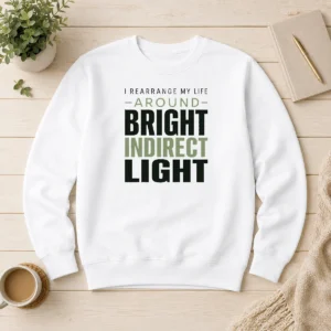 Nice Hot I Rearrange My Life Around Bright Indirect Light Sweater