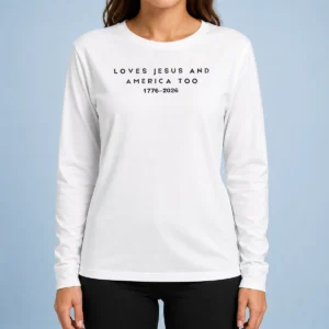 Hot Loves Jesus And America Too 1776 2026 Faith Patriotic Christianity Freedom Long Sleeve Shirt