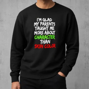 Nice Pretty Im Glad My Parents Taught Me More About Character Than Skin Color Sweater