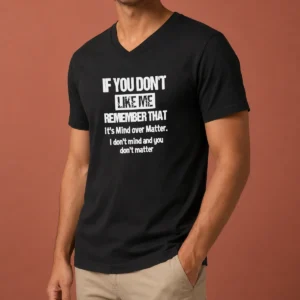 Awesome If You Don'T Like Me Remember That It'S Mind Over Matter V-Neck Shirt