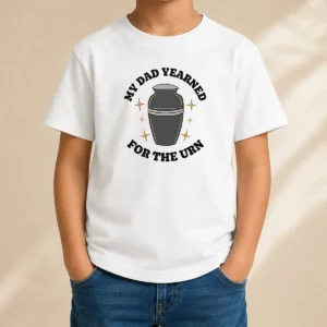 Hot My Dad Yearned For The Urn Cremation Humor Kids T-Shirt