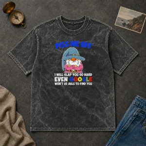 Original Piss Me Off I Will Slap You So Hard Even Google Wont Be Able To Find You Washed T-Shirt
