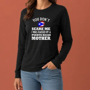 Top Puerto Rican Mother You Don'T Scare Me I Was Raised By A Puerto Rican Mother Long Sleeve Shirt