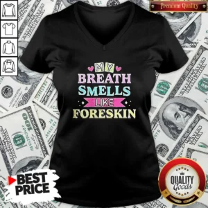Good My Breath Smells Like Foreskin V-Neck Shirt