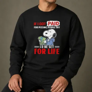 Nice Pretty Snoopy If I Got Paid For Pissing People Off I'D Be Set For Life Sweater