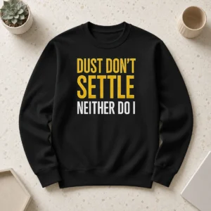 Top Original Dust Don'T Settle Neither Do I Sweater