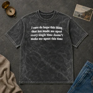 Awesome I Sure Do Hope This Thing That Has Made Me Upset Doesn'T Make Me Upset This Time printed on a soft washed t shirt in neutral tones