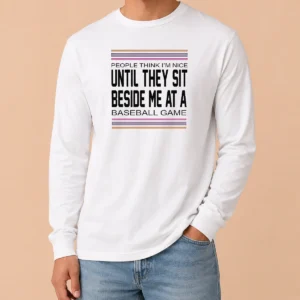 Funny Pretty People Think I'M Nice Until They Sit Beside Me At A Baseball Game Long Sleeve Shirt