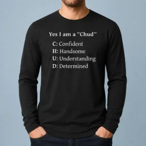 Pretty Yes I Am A CHUD Shirt Confident Handsome Understanding Determined Long Sleeve Shirt