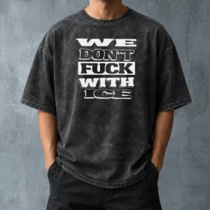 Funny Nice We Dont Fck With ICE Bold Anti ICE Political Typography Statement on a washed t shirt, unisex casual wear