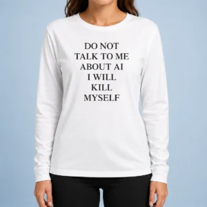 Premium Ayo Edebiri Do Not Talk To Me About AI I Will Kill Myself Long Sleeve Shirt