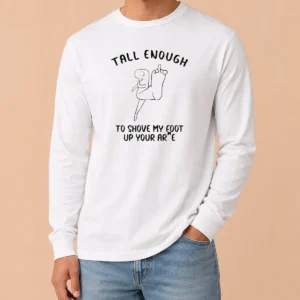 Awesome Tall Enough To Shove My Foot Up Your Arse Funny Rude Cartoon Stick Figure Long Sleeve Shirt