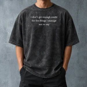 Funny I Dont Get Enough Credit For The Things I Manage Not To Say Washed T-Shirt