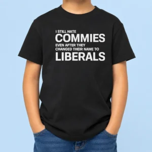 Hot I Still Hate Commies Even After They Changed Their Name To Liberals Kids T-Shirt