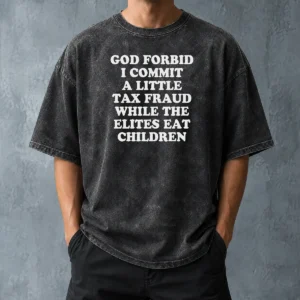 Original God Forbid I Commit A Little Tax Fraud While The Elites Eat Children Washed T-Shirt