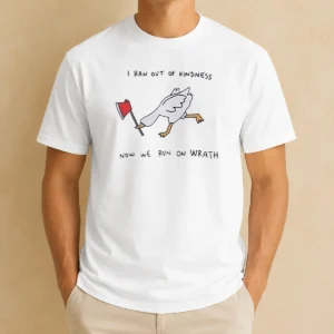 Awesome Hot I Ran Out Of Kindness Now We Run On Wrath Goose graphic t shirt in black with bold white text and goose illustration