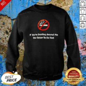Pretty If You'Re Smoking Around Me You Better Be On Fire Sweatshirt