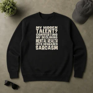 Premium My Hidden Talent Converting My Declining Mental Health Into Upgraded Sarcasm Sweater