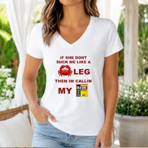 Top If She Don'T Suck Me Like A Crab Leg Then I'M Calling My Old Bay Seasoning V-Neck Shirt