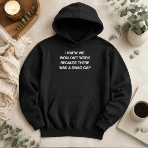 Good I Knew We Wouldn'T Work Because There Was A Swag Gap Hoodie in black, front view with bold white text design