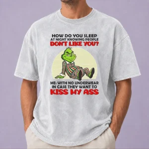 Official Grinch How Do You Sleep At Night Knowing People Dont Like You Me With No Underwear In Case Washed T-Shirt