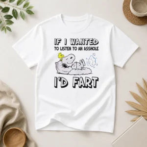 Awesome Happy Snoopy If I Wanted To Listen To An Asshole I'D Fart