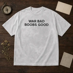 Original War Bad Boobs Good Peace And Love Message Funny Parody Washed T-Shirt