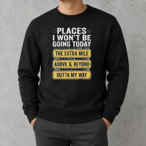 Good Places I Won'T Be Going Today The Extra Mile Above And Beyond Outta My Way Sweater