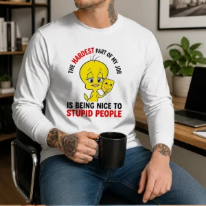 Pretty Tweety The Hardest Part Of My Job Is Being Nice To Stupid People long sleeve shirt in white with bold text design
