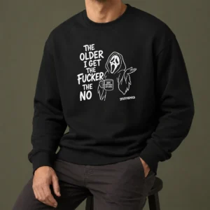 Hot Top The Older I Get The Fucker The No Ghost Face Nope Not Today Not Ever Sweater