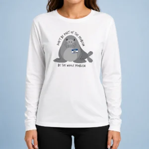 Official Neil The Seal Don'T Be Part Of The Problem Be The Whole Problem Long Sleeve Shirt