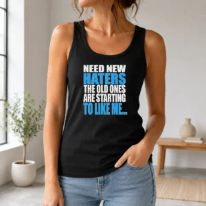 Hot Need New Haters The Old Ones Are Starting To Like Me Quote Tank Top