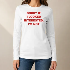 Good Sorry If I Looked Interested I'M Not Bold Capitalized Statement Quote long sleeve shirt in black with white text