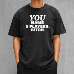 Official You Name 5 Players Bitch Washed T-Shirt