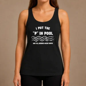 Pretty I Put The P In Pool Not All Heroes Wear Capes Swimming Tank Top