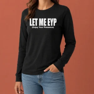 Funny Let Me EYP Enjoy Your Presence Slogan Inspirational Quote Long Sleeve Shirt