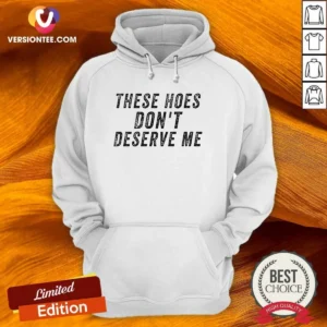Top These Hoes Don'T Deserve Me Bold Capitalized Statement Quote Graphic Text Hoodie in black with front graphic