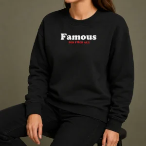 Official Famous For Fuck All Sweater