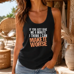 Hot If You Just Give Me A Minute I Think I Can Make It Worse Tank Top