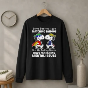 Nice Snoopy Some Besties Have Matching Tattoos But Me And My Bestie Have Matching Mental Issues Long Sleeve Shirt