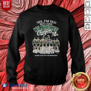 Pretty Officials Yes Im Old But I Saw Milwaukee Bucks Champions 2021 Finals Thank You For The Mem Sweatshirt