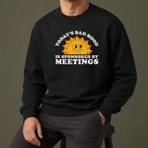 Funny Premium Today'S Bad Mood Is Sponsored By Meetings Sweater