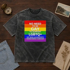 Hot No Need To Be Gay To Support LGBTQ Just Being An Empathetic Human Being Is Enough Washed T-Shirt