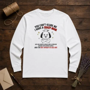 Funny You Can'T Scare Me I Have A Crazy Mom Dog Long Sleeve Shirt