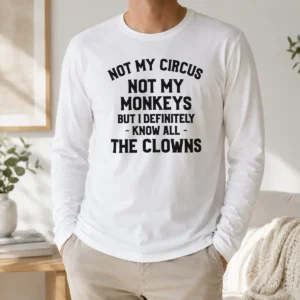Premium Not My Circus Not My Monkeys But I Definitely Know All The Clowns Text printed on a long sleeve shirt in white color