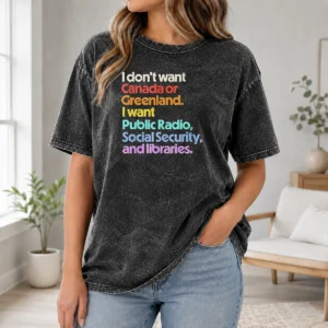 Official I Don'T Want Canada Or Greenland I Want Public Radio Social Security And Libraries printed on a soft washed t shirt in light gray