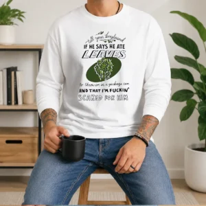 Hot Tell Your Boyfriend If He Says He Ate Leaves Long Sleeve Shirt